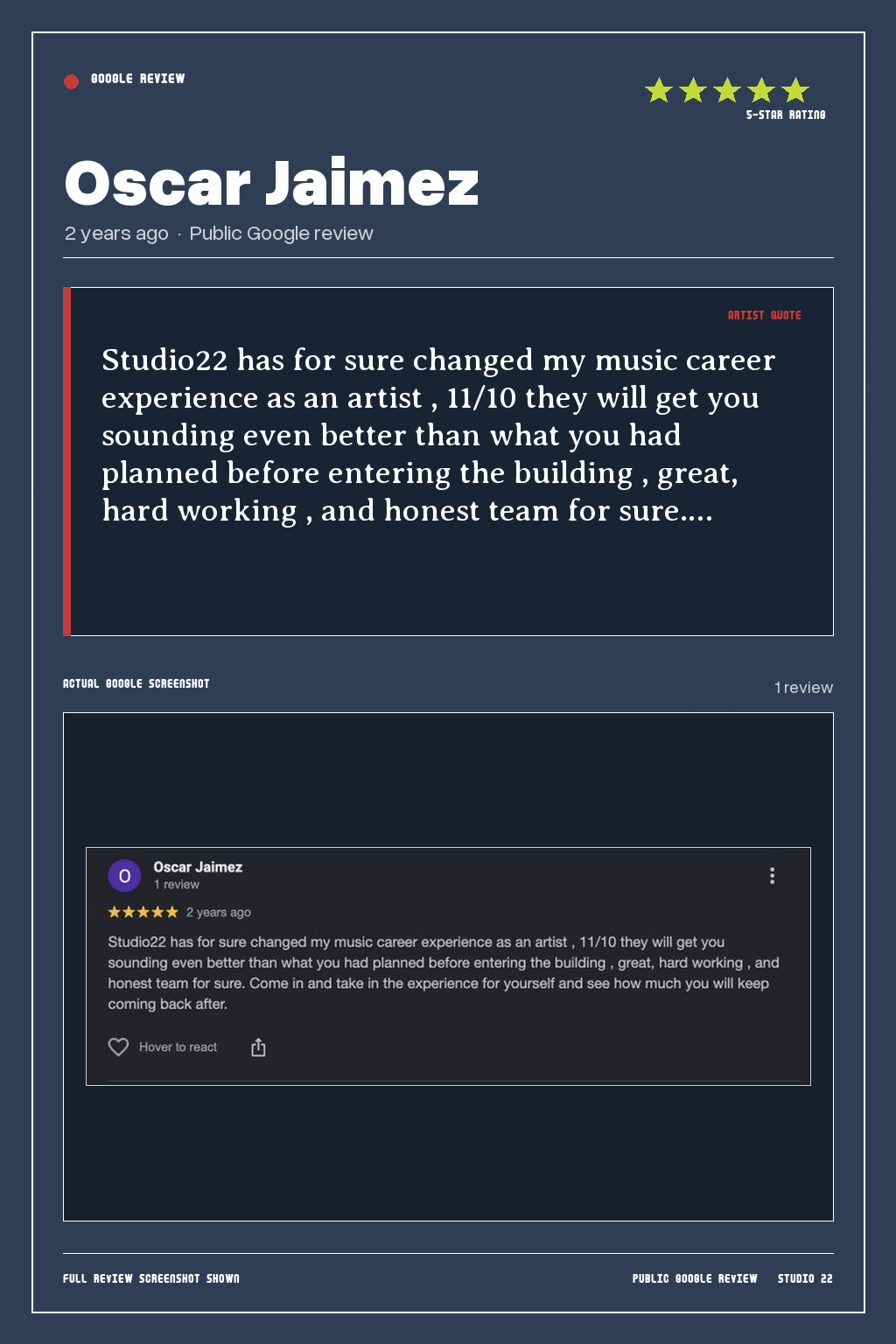 Studio 22 Google review card for Oscar Jaimez, rated 5 out of 5. Studio22 has for sure changed my music career experience as an artist , 11/10 they will get you sounding even better than what you had planned before entering the building , great, hard working , and honest team for sure.…