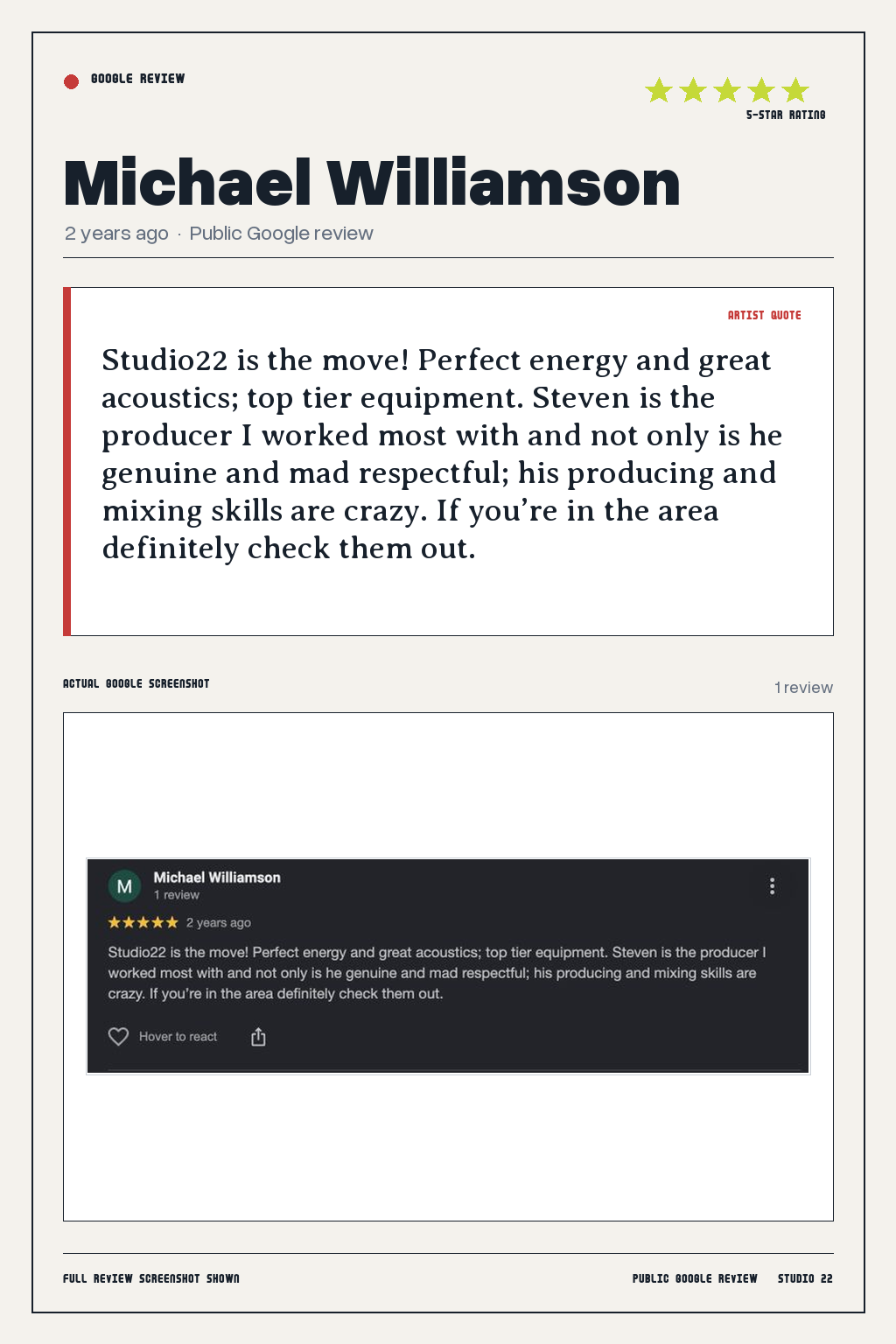 Studio 22 Google review card for Michael Williamson, rated 5 out of 5. Studio22 is the move! Perfect energy and great acoustics; top tier equipment. Steven is the producer I worked most with and not only is he genuine and mad respectful; his producing and mixing skills are crazy. If you’re in the area definitely check them out.