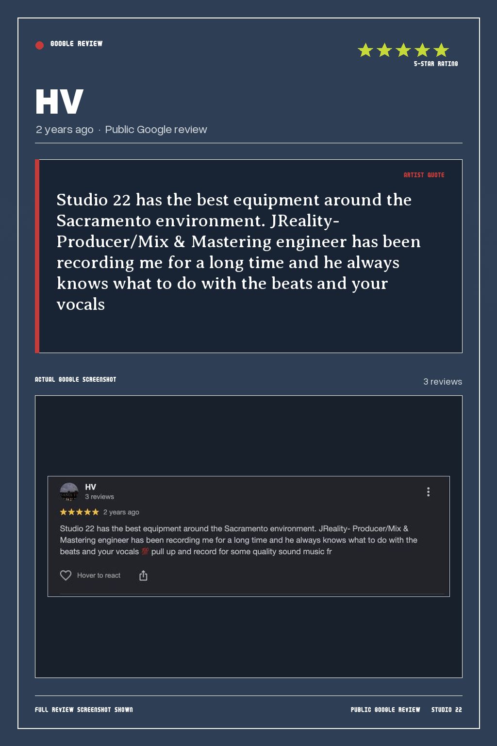 Studio 22 Google review card for HV, rated 5 out of 5. Studio 22 has the best equipment around the Sacramento environment. JReality- Producer/Mix & Mastering engineer has been recording me for a long time and he always knows what to do with the beats and your vocals