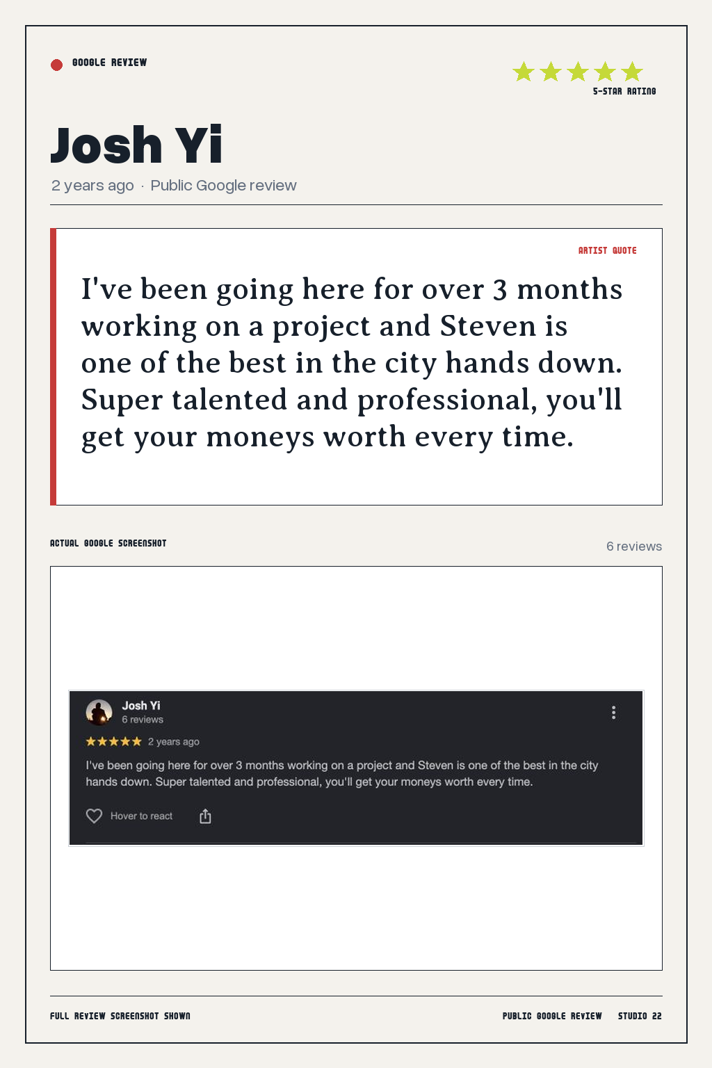 Studio 22 Google review card for Josh Yi, rated 5 out of 5. I've been going here for over 3 months working on a project and Steven is one of the best in the city hands down. Super talented and professional, you'll get your moneys worth every time.